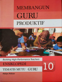 Ensiklopedia tematis mutu guru ., Membangun guru produktif 10, (Building high-performance teachers)