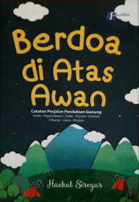 Berdoa diatas awan., Catatan Perjalanan Pendakian Gunung Gede. Papandayan.Salak.Arjuna.Ciremai.Cikuray.Lawu.Rinjani